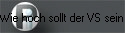 Wie hoch sollt der VS sein